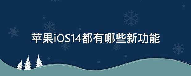 苹果14顶配版材质有哪些:苹果iOS14都有哪些新功能-第1张图片-太平洋在线下载